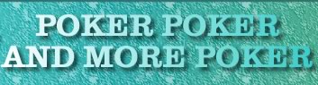 Poker Poker and More Poker